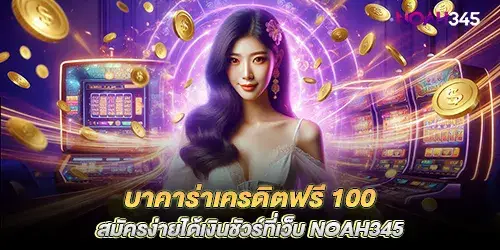 บาคาร่าเครดิตฟรี 100 สมัครง่ายได้เงินชัวร์ที่เว็บ noah345